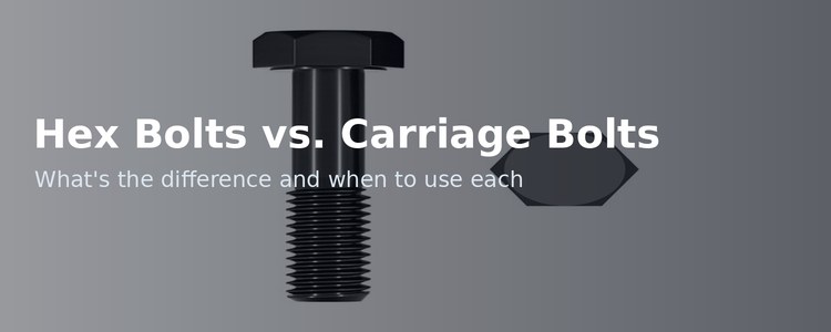 Hex Bolts vs. Carriage Bolts: What’s the Difference?