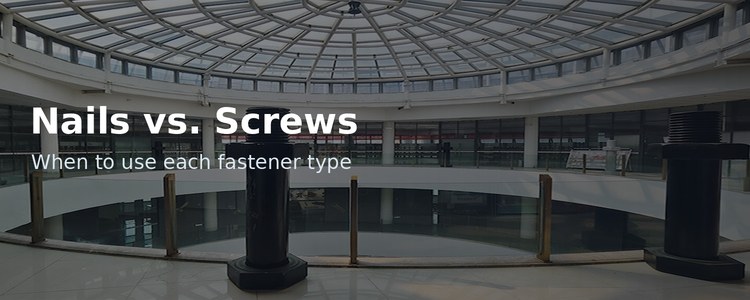 Nails vs. Screws: When to Use Each Fastener